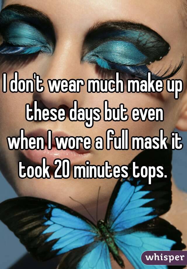 I don't wear much make up these days but even when I wore a full mask it took 20 minutes tops. 
