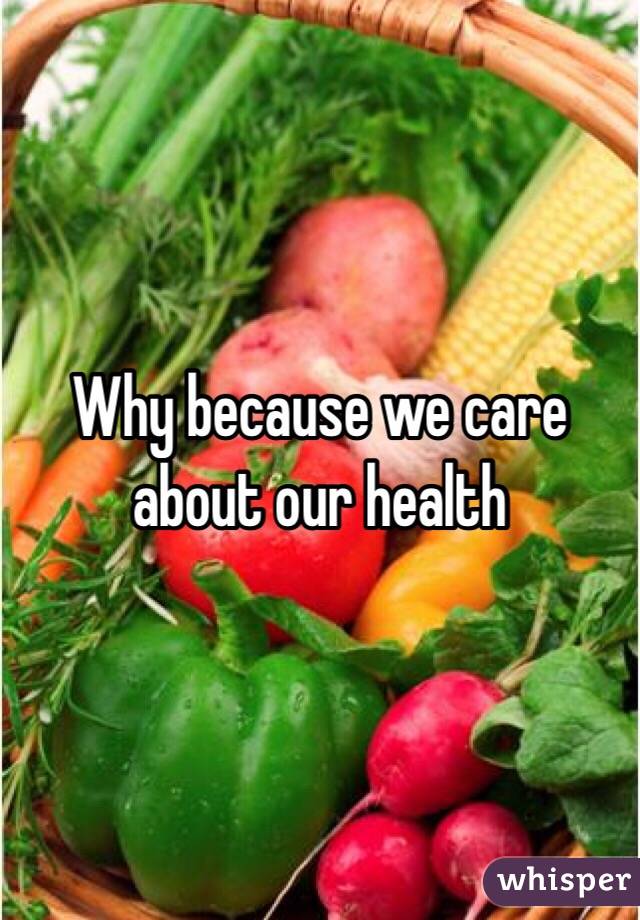 Why because we care about our health 