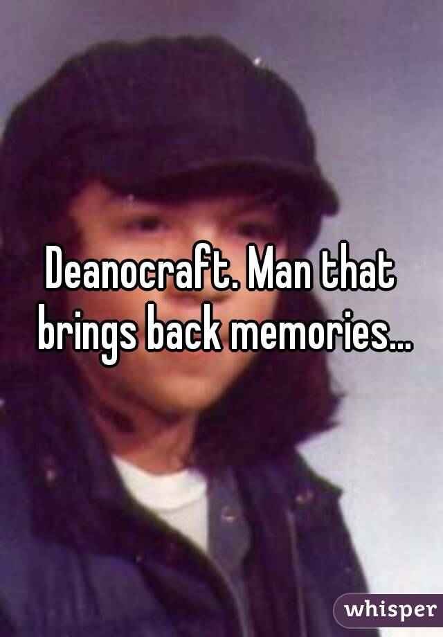 Deanocraft. Man that brings back memories...