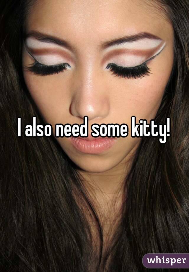 I also need some kitty!