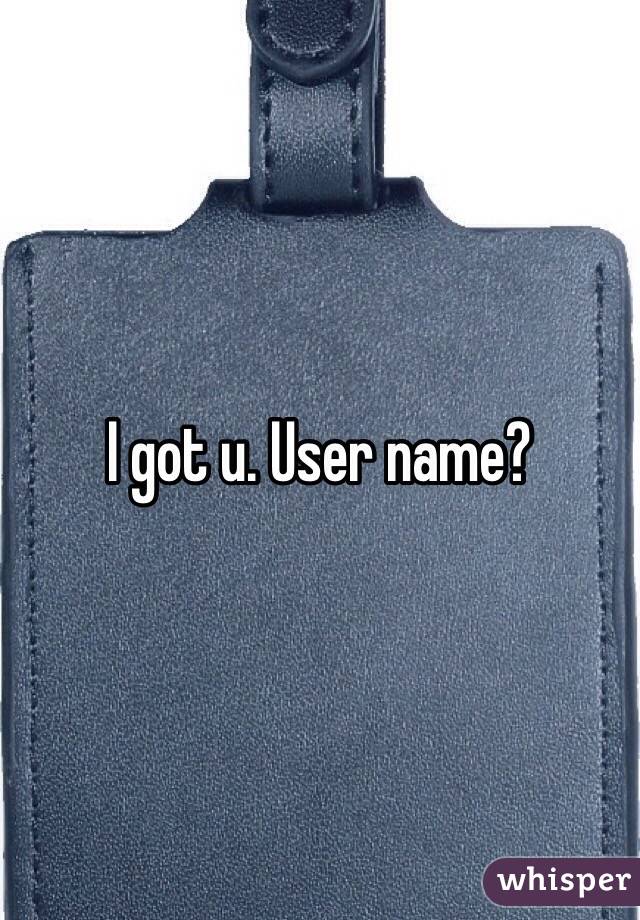 I got u. User name?