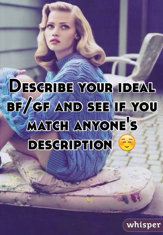 Describe your ideal bf/gf and see if you match anyone's description ☺️