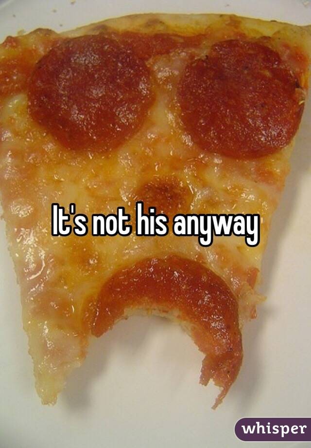 It's not his anyway 