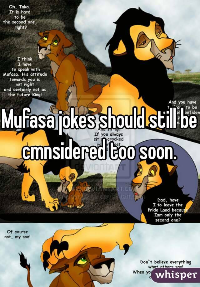 Mufasa jokes should still be cmnsidered too soon. 