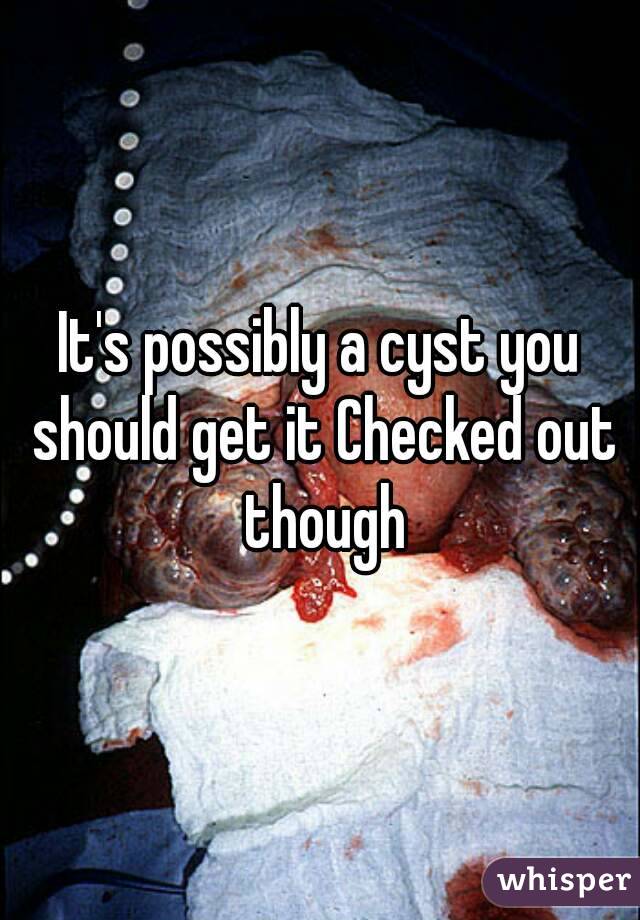 It's possibly a cyst you should get it Checked out though