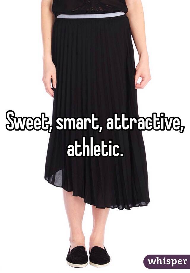 Sweet, smart, attractive, athletic.