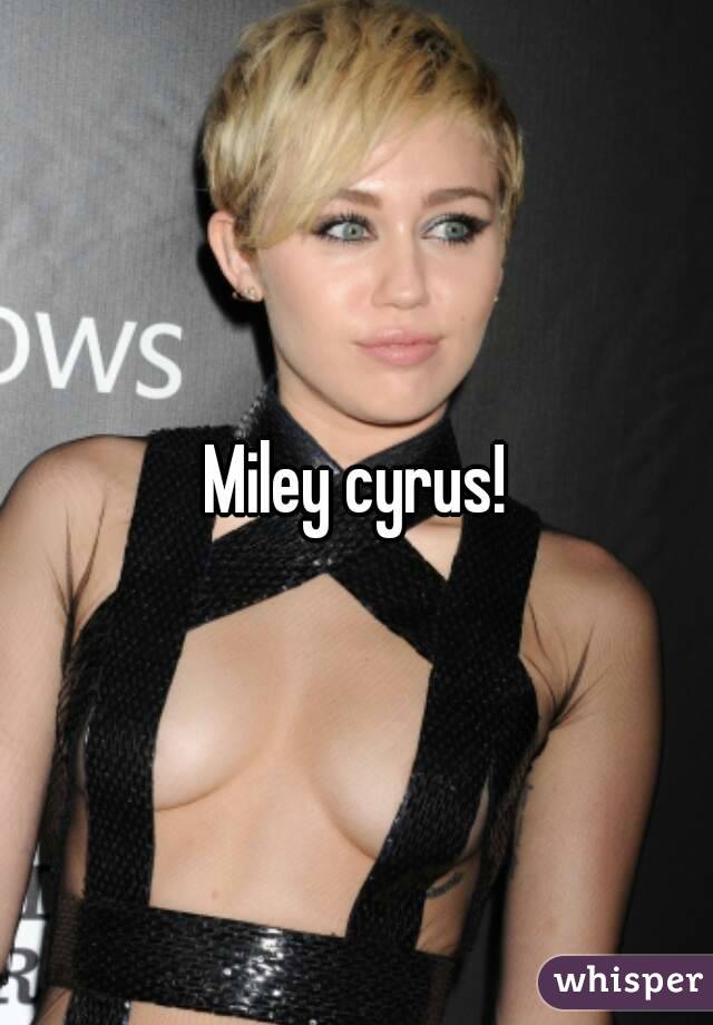 Miley cyrus!