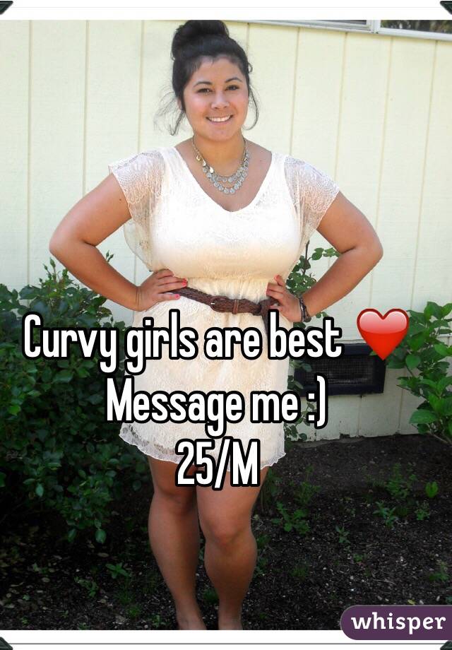 Curvy girls are best ❤️
Message me :) 
25/M