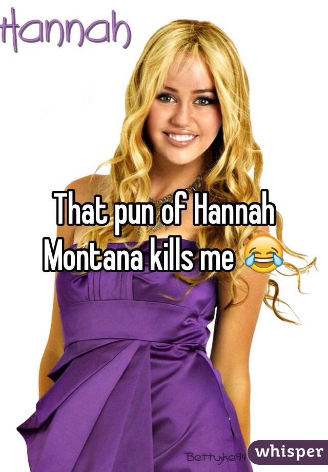 That pun of Hannah Montana kills me 😂