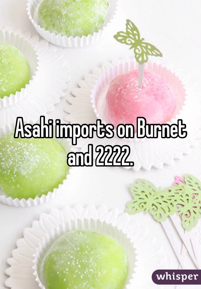 Asahi imports on Burnet and 2222. 