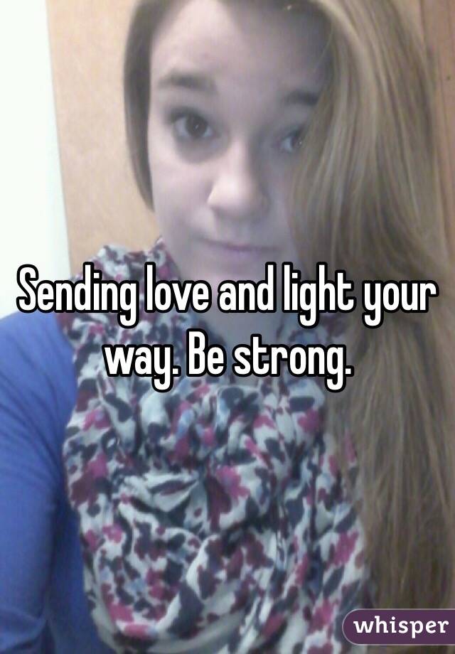 Sending love and light your way. Be strong. 