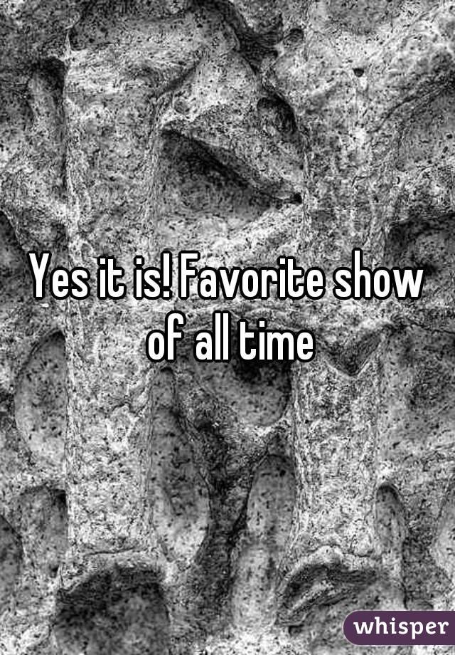 Yes it is! Favorite show of all time