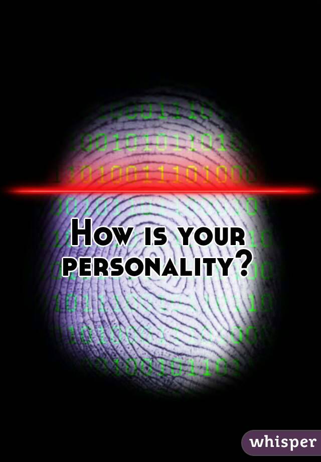 How is your personality? 