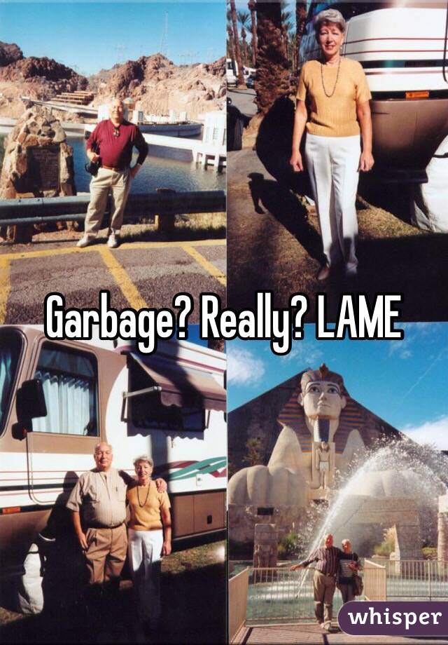 Garbage? Really? LAME 