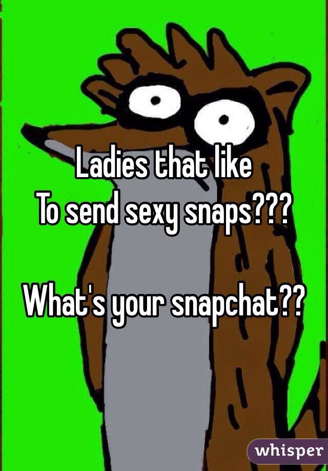 Ladies that like
To send sexy snaps???

What's your snapchat?? 