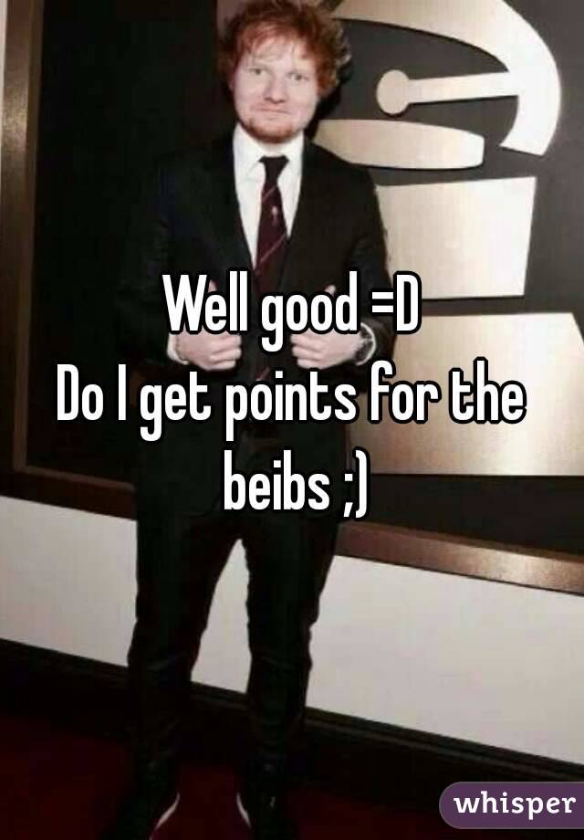 Well good =D
Do I get points for the beibs ;)