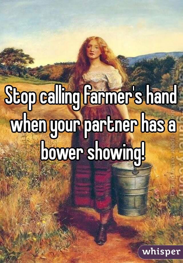 Stop calling farmer's hand when your partner has a bower showing!