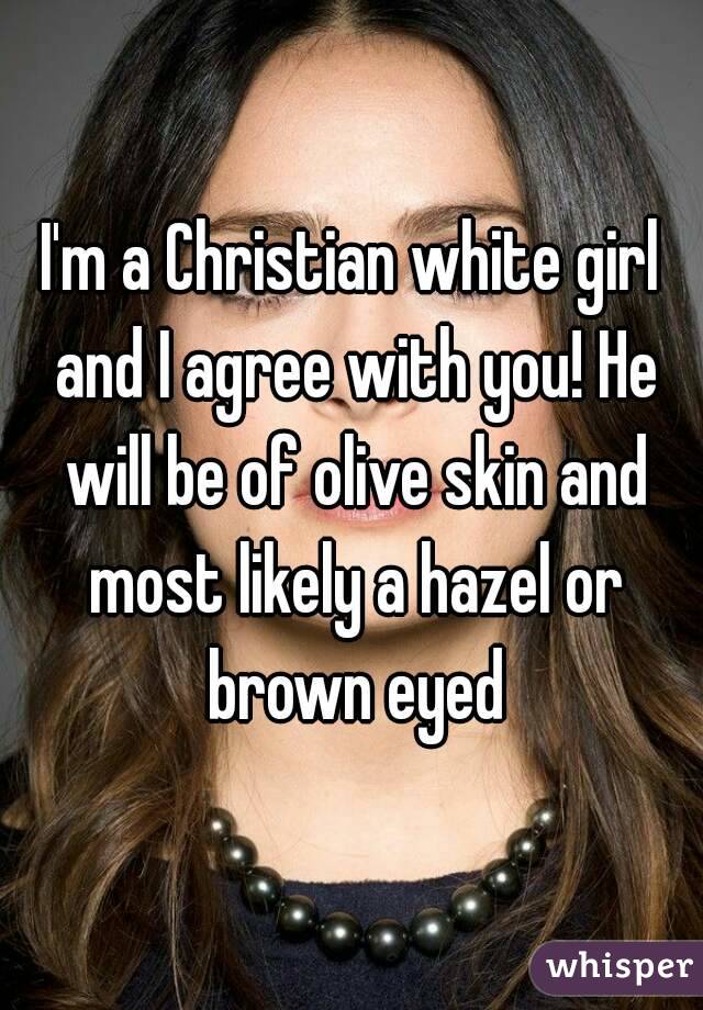I'm a Christian white girl and I agree with you! He will be of olive skin and most likely a hazel or brown eyed

