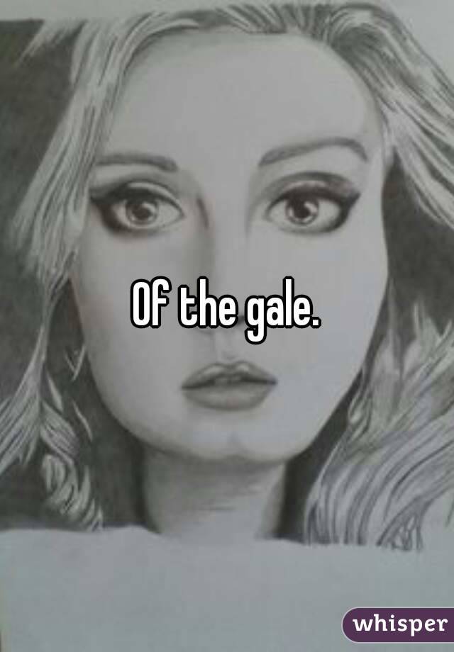 Of the gale.