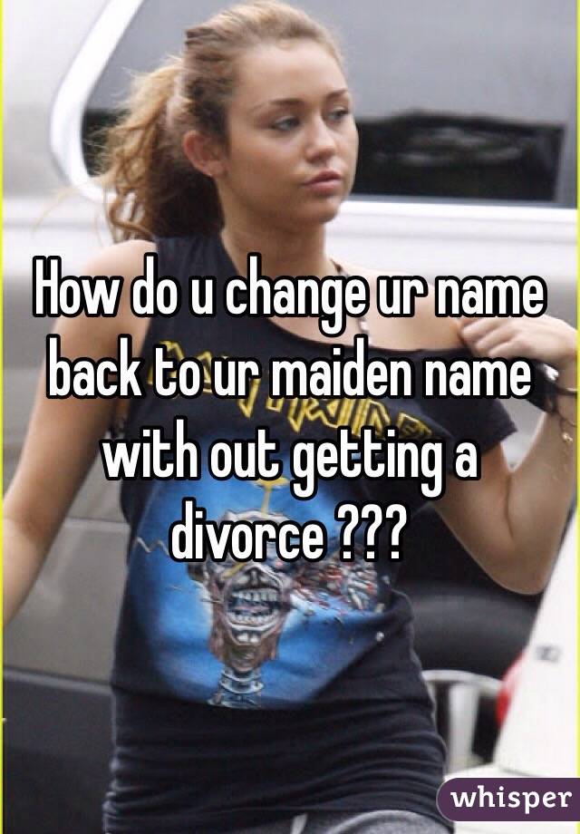 How do u change ur name back to ur maiden name with out getting a divorce ??? 