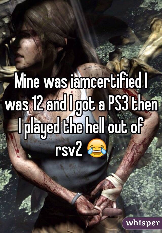 Mine was iamcertified I was 12 and I got a PS3 then I played the hell out of rsv2 😂