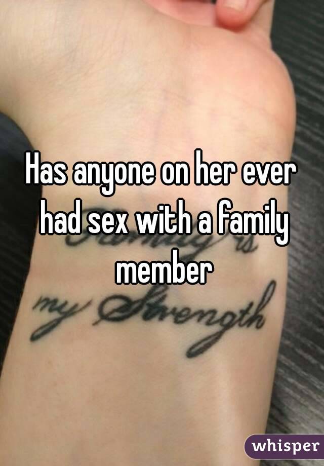 Has anyone on her ever had sex with a family member