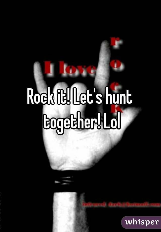 Rock it! Let's hunt together! Lol