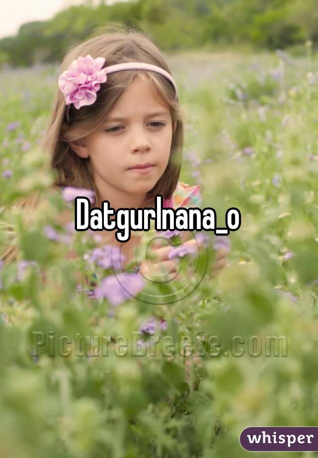 Datgurlnana_o