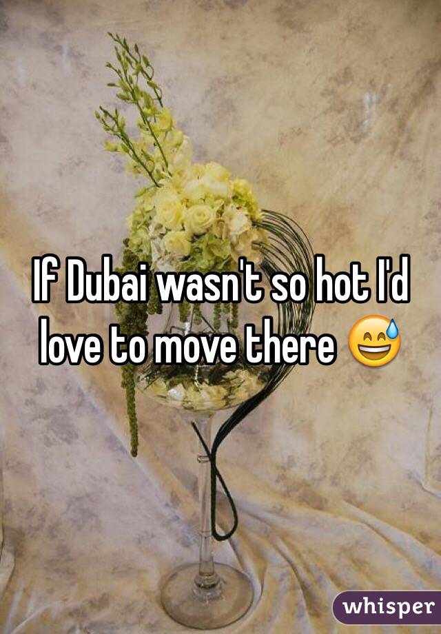 If Dubai wasn't so hot I'd love to move there 😅