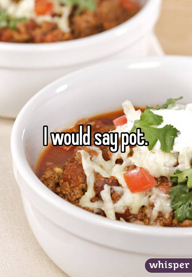 I would say pot. 