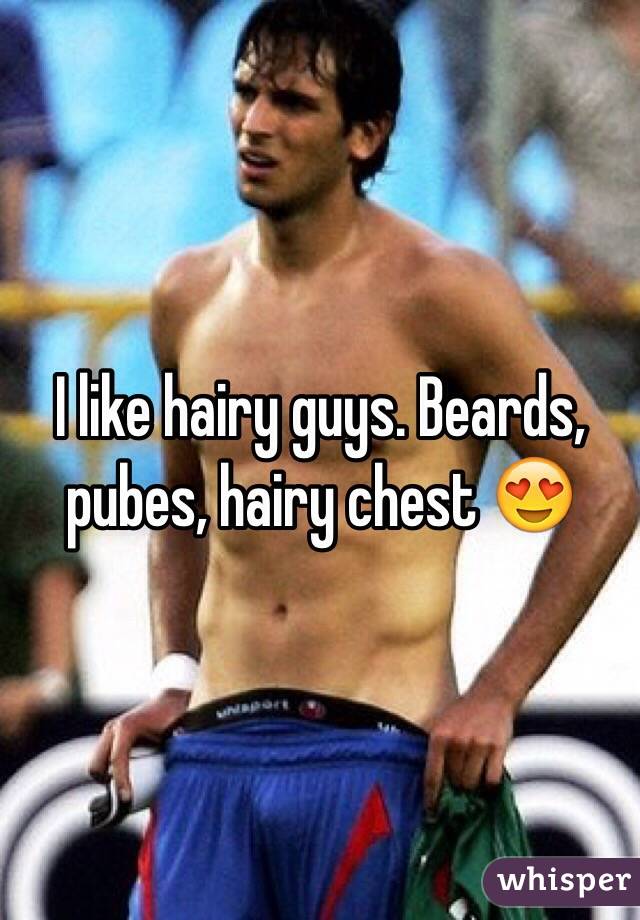 I like hairy guys. Beards,  pubes, hairy chest 😍