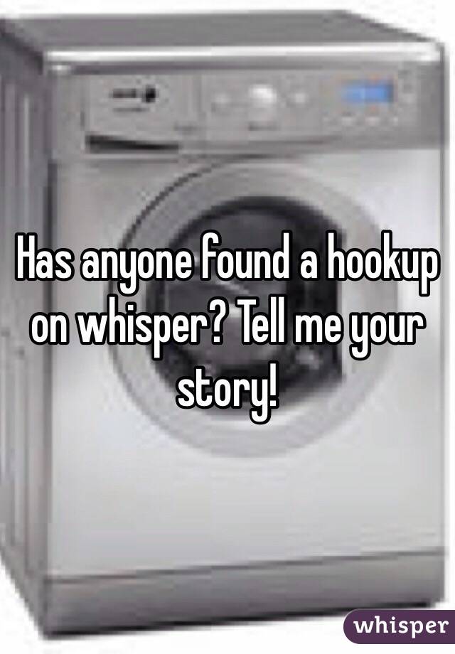 Has anyone found a hookup on whisper? Tell me your story!