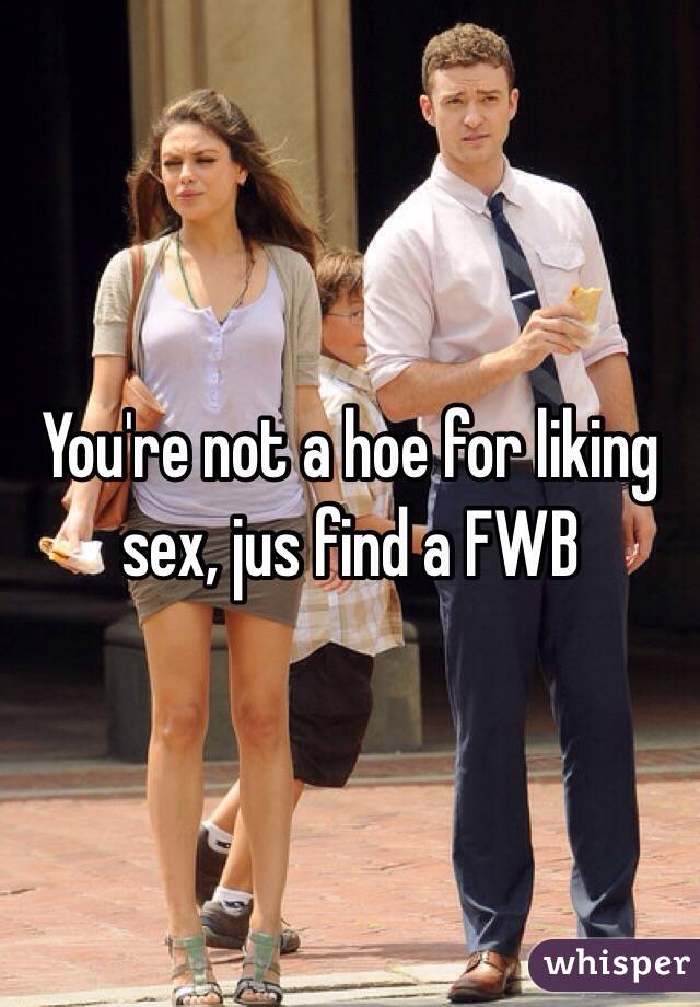 You're not a hoe for liking sex, jus find a FWB