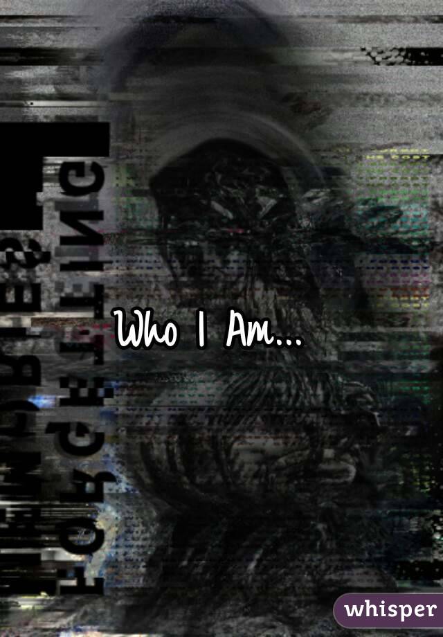 Who I Am... 
