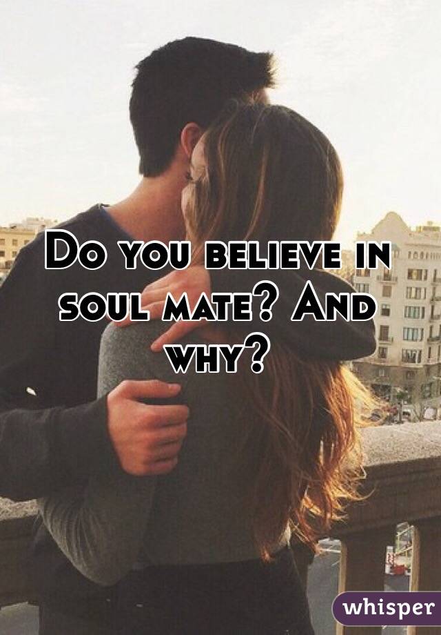 Do you believe in soul mate? And why?