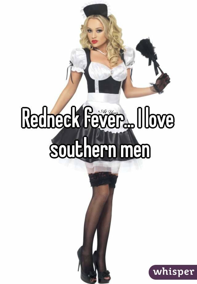 Redneck fever... I love southern men