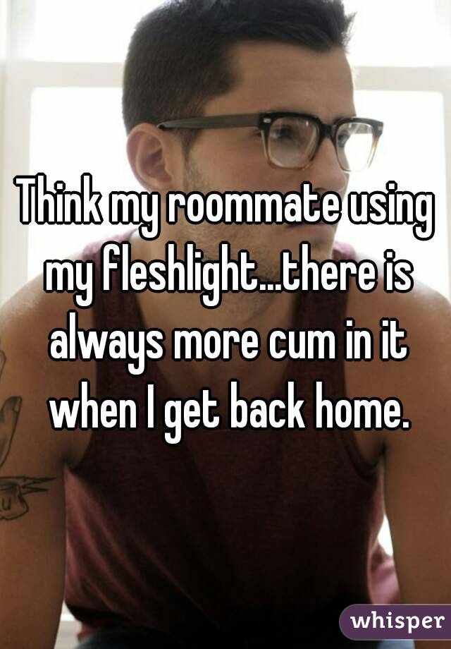 Think my roommate using my fleshlight...there is always more cum in it when I get back home.