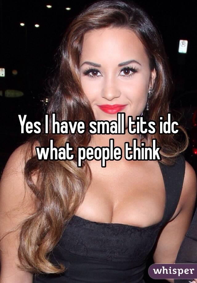 Yes I have small tits idc what people think 