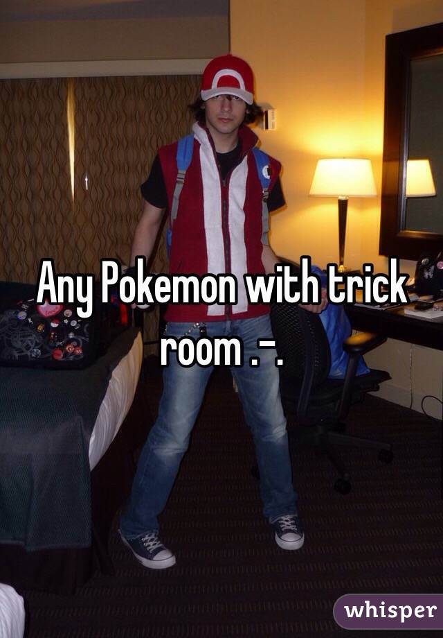 Any Pokemon with trick room .-. 
