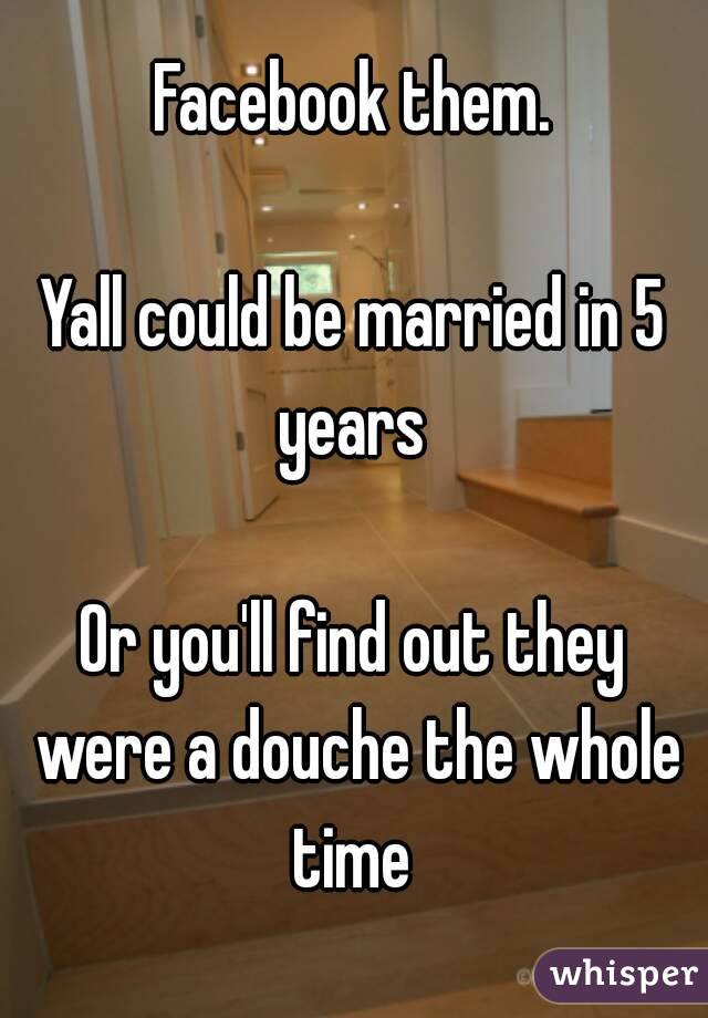 Facebook them.

Yall could be married in 5 years 

Or you'll find out they were a douche the whole time 