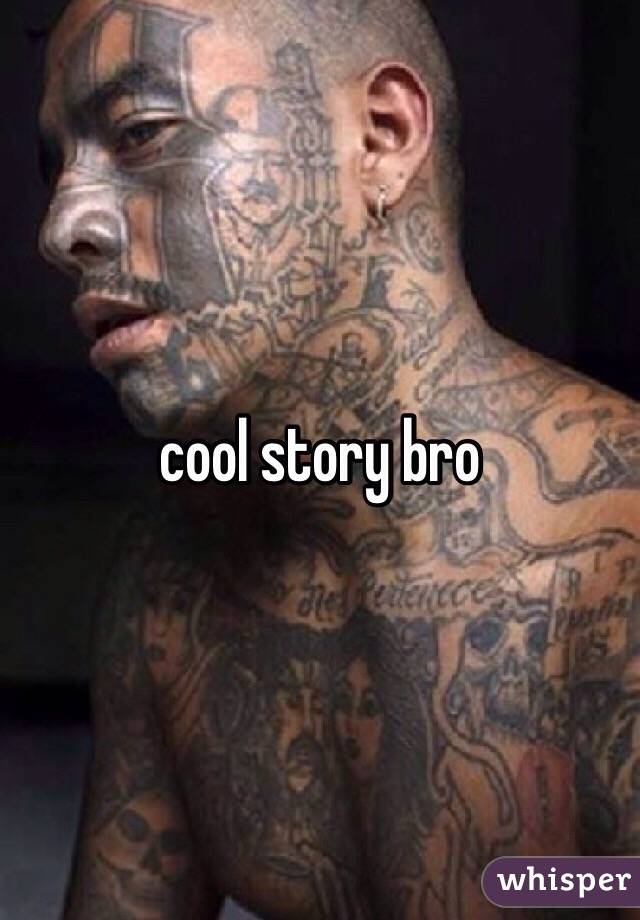 cool story bro