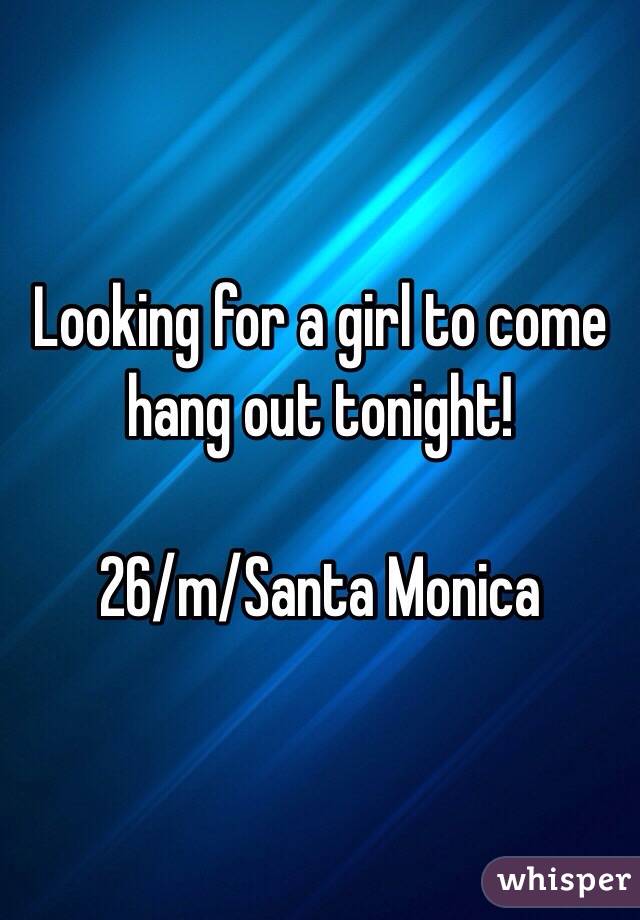 Looking for a girl to come hang out tonight!

26/m/Santa Monica 