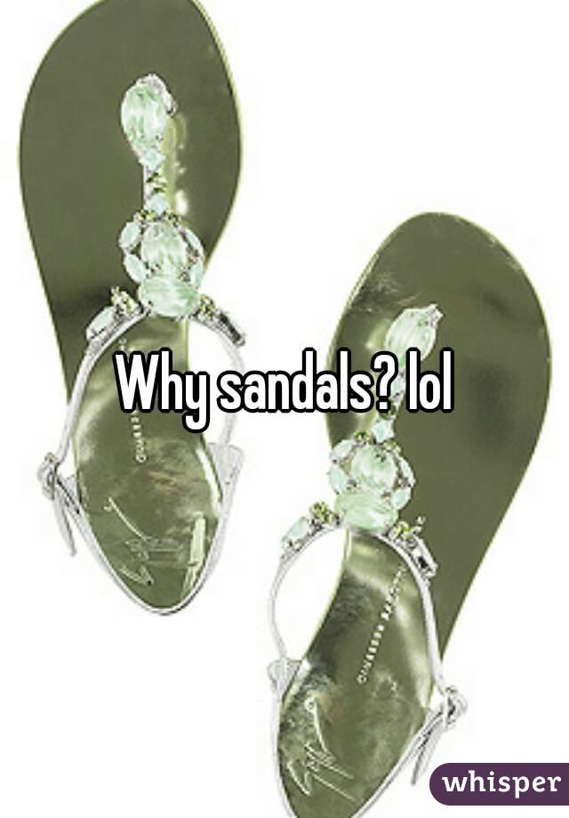 Why sandals? lol