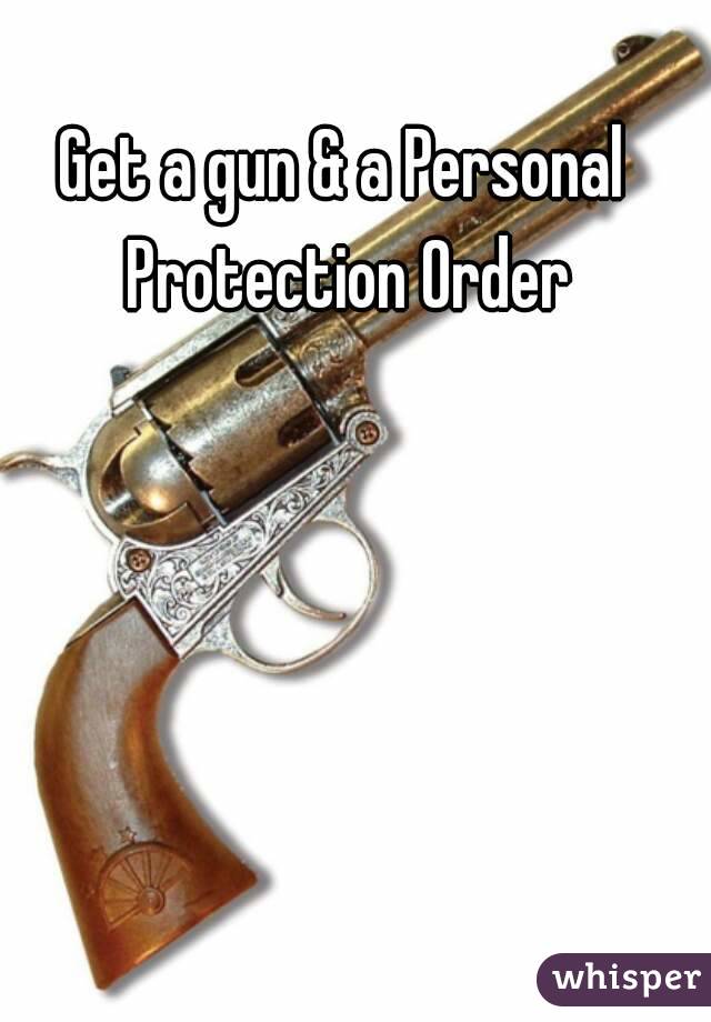 Get a gun & a Personal Protection Order