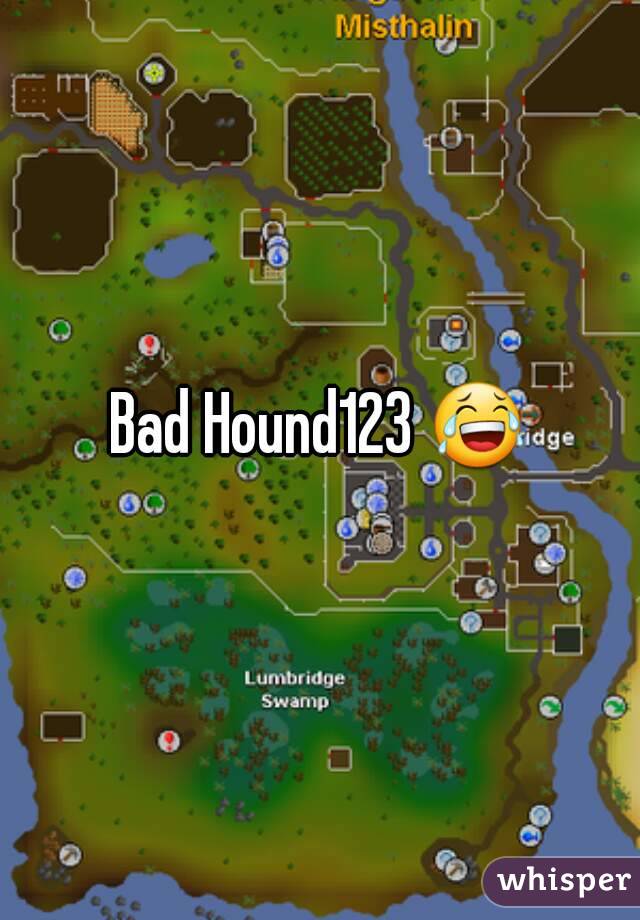 Bad Hound123 😂