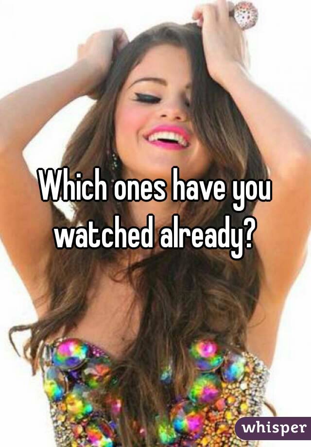 Which ones have you watched already? 