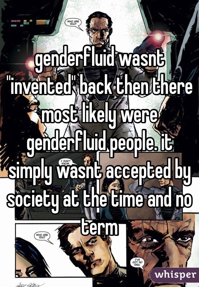 genderfluid wasnt "invented" back then there most likely were genderfluid people. it simply wasnt accepted by society at the time and no term