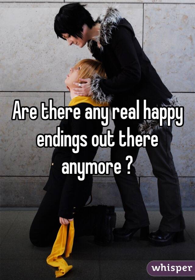 Are there any real happy endings out there anymore ?