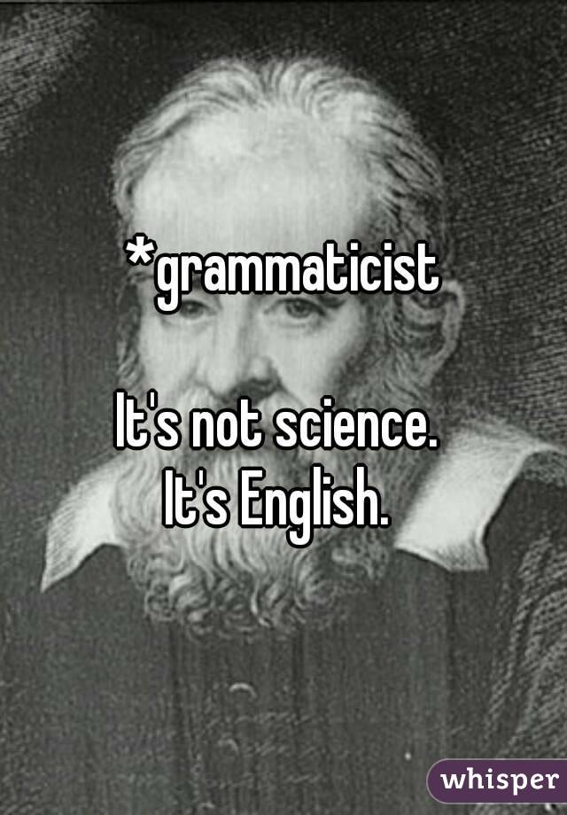 *grammaticist

It's not science. 
It's English. 