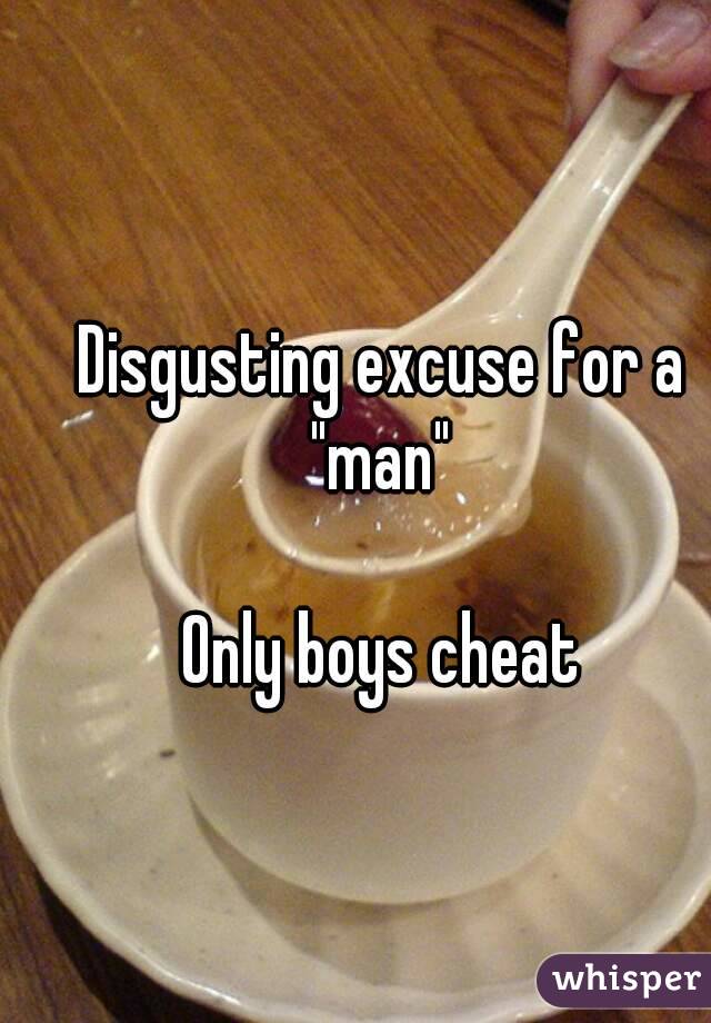 Disgusting excuse for a "man" 

Only boys cheat